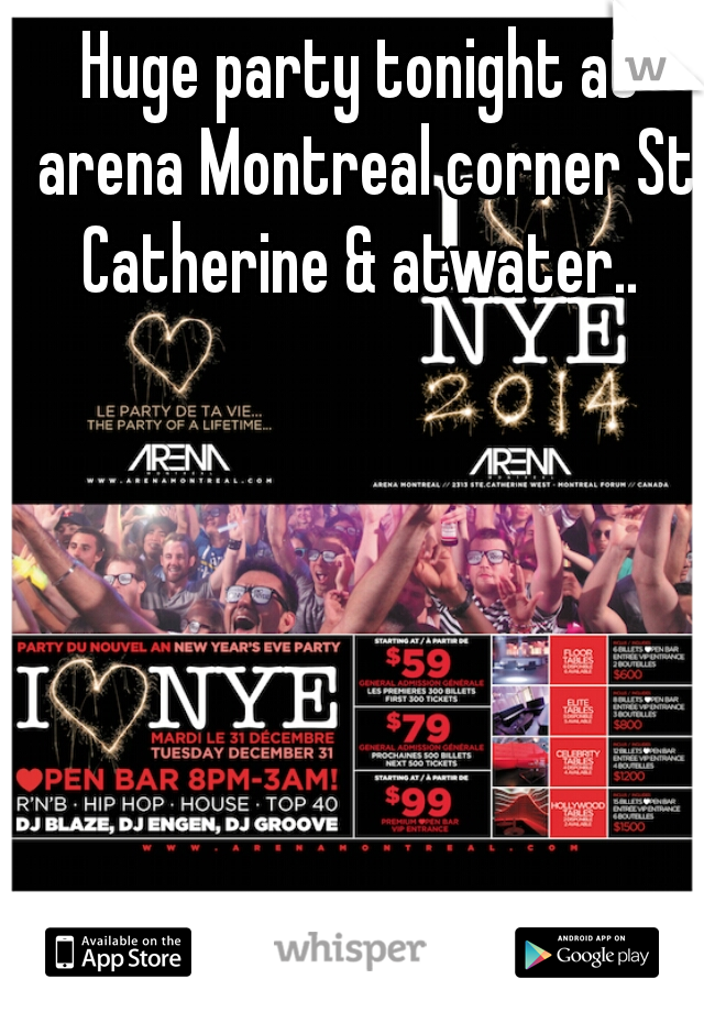Huge party tonight at arena Montreal corner St Catherine & atwater.. 