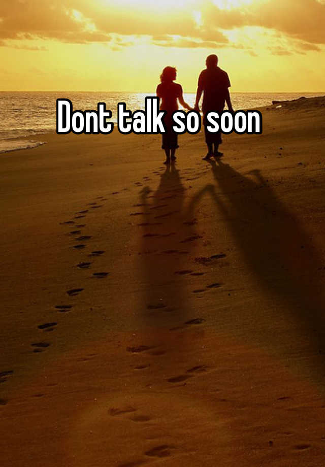 dont-talk-so-soon