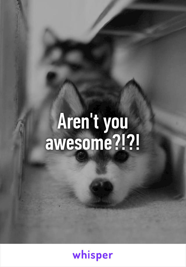 Aren't you awesome?!?!