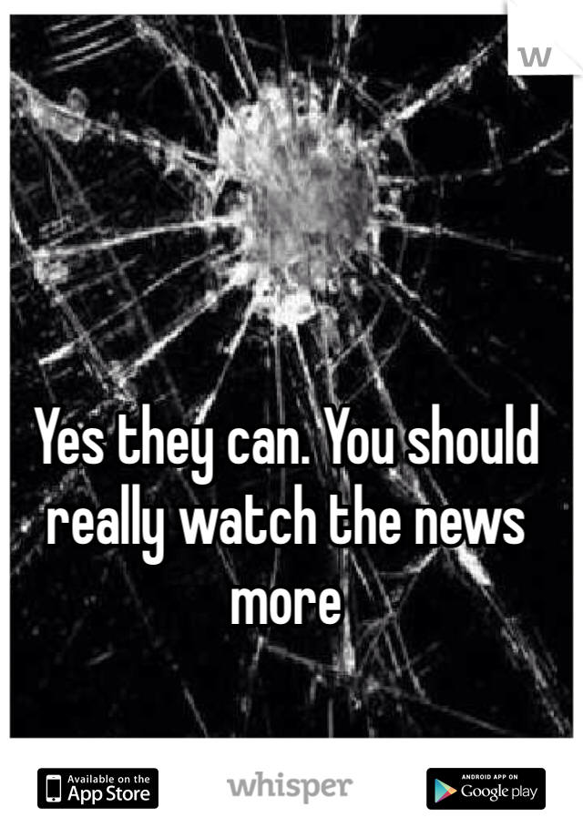 Yes they can. You should really watch the news more