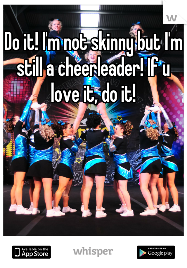 Do it! I'm not skinny but I'm still a cheerleader! If u love it, do it!
