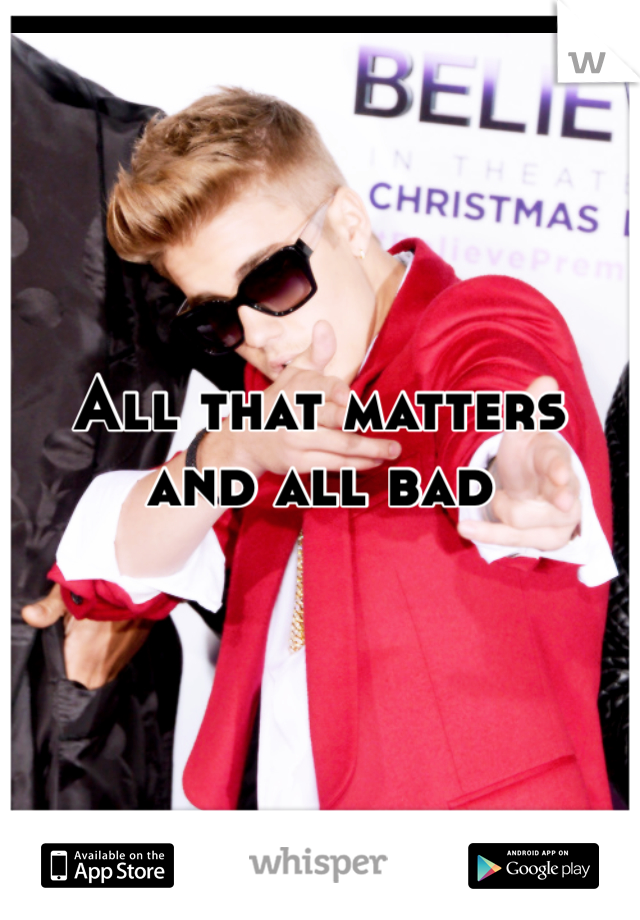 All that matters and all bad 