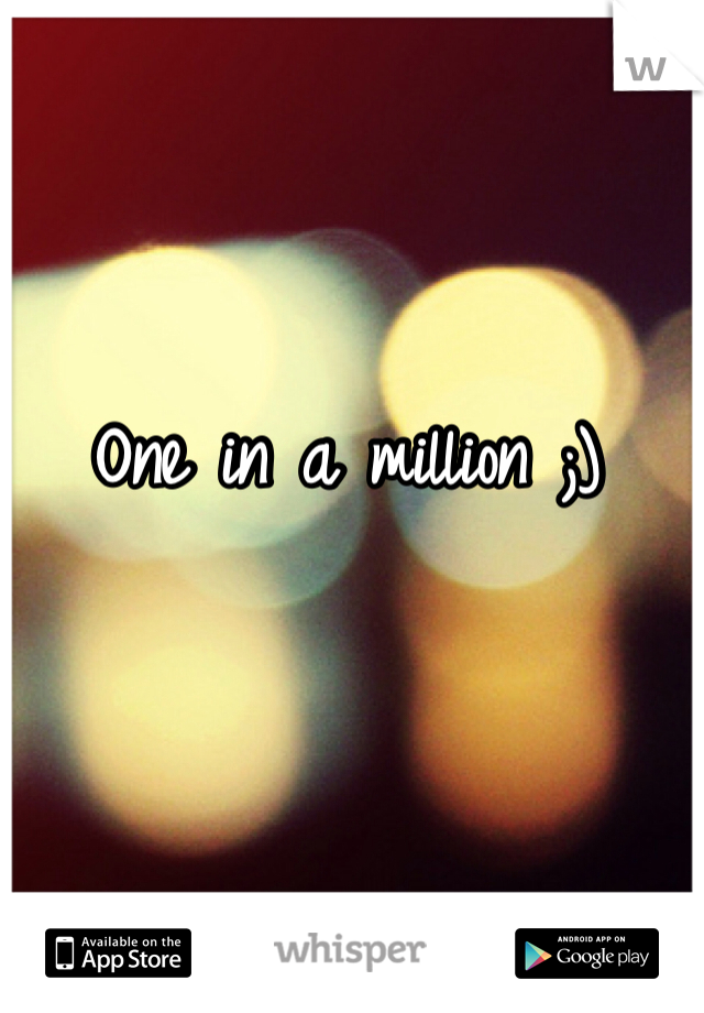 One in a million ;) 