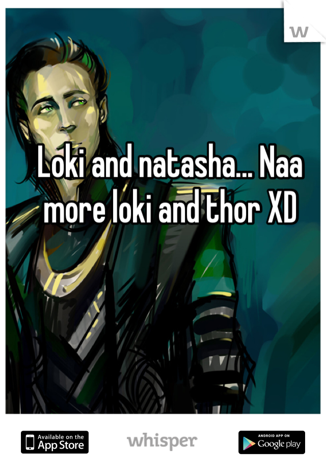 Loki and natasha... Naa more loki and thor XD