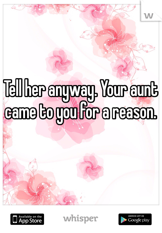 Tell her anyway. Your aunt came to you for a reason. 
