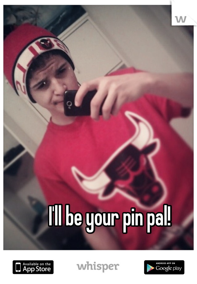 I'll be your pin pal!