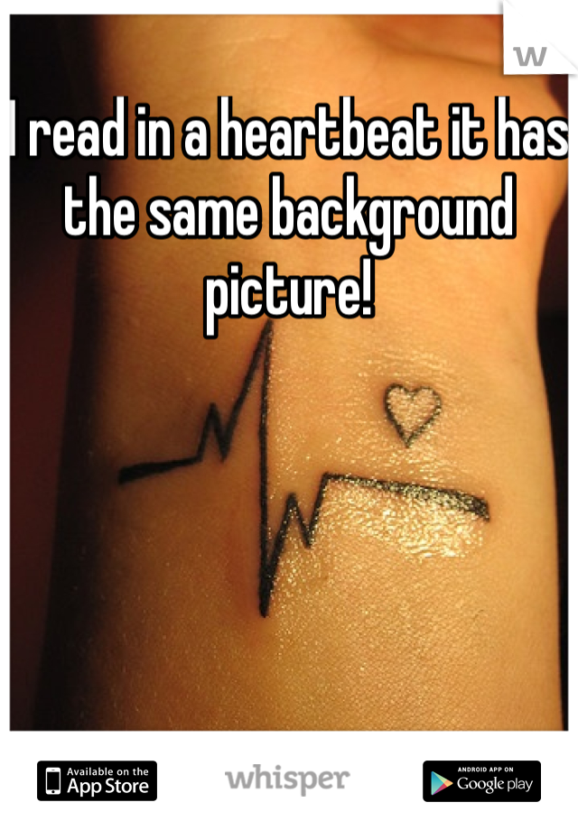 I read in a heartbeat it has the same background picture!