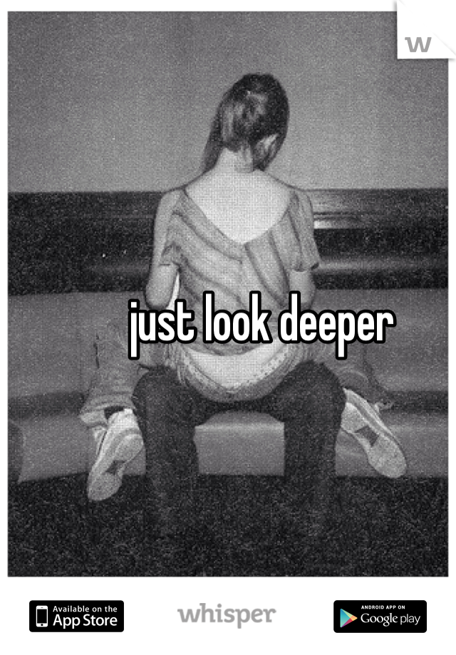 just look deeper