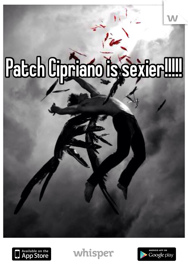Patch Cipriano is sexier!!!!! 