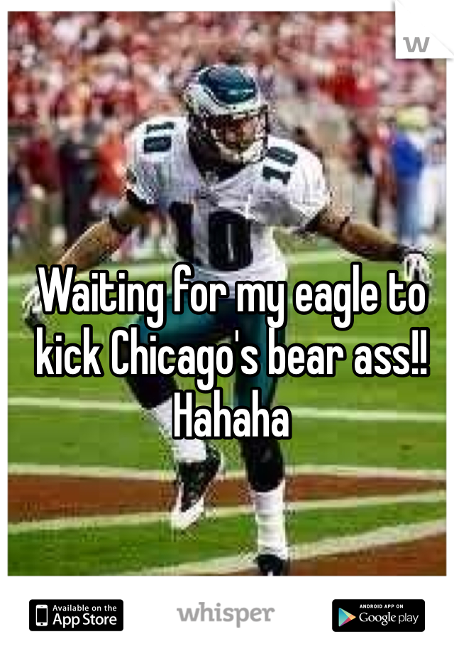 Waiting for my eagle to kick Chicago's bear ass!! Hahaha