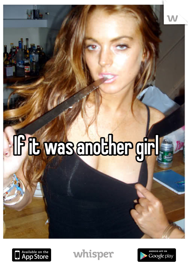 If it was another girl