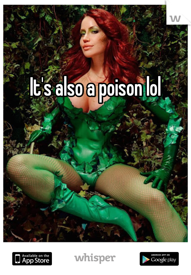 It's also a poison lol