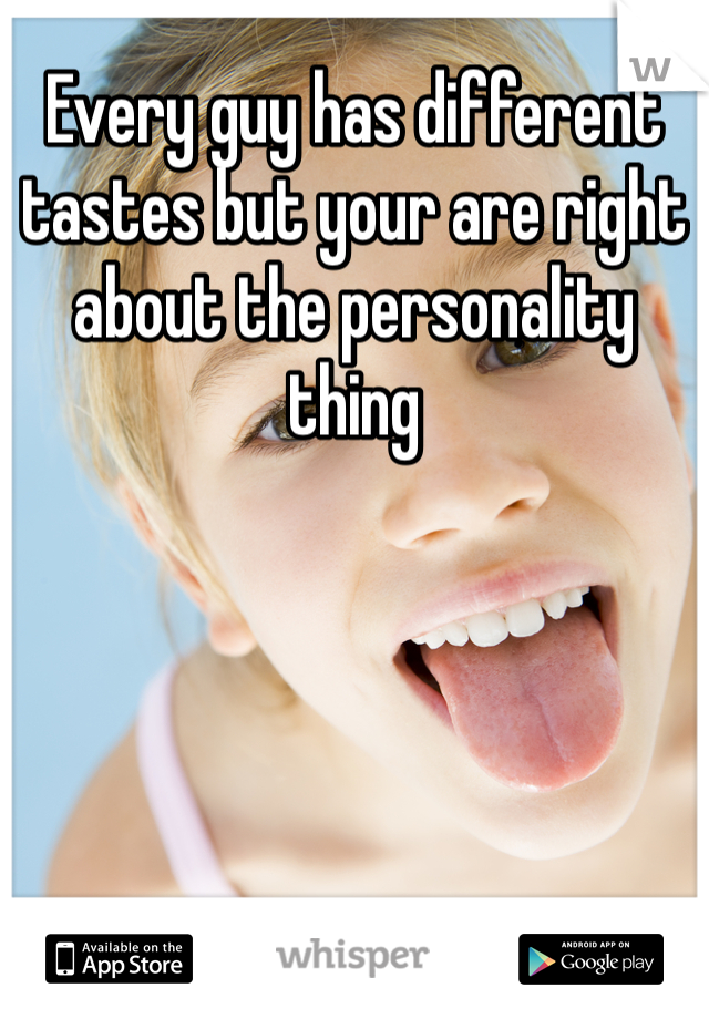 Every guy has different tastes but your are right about the personality  thing