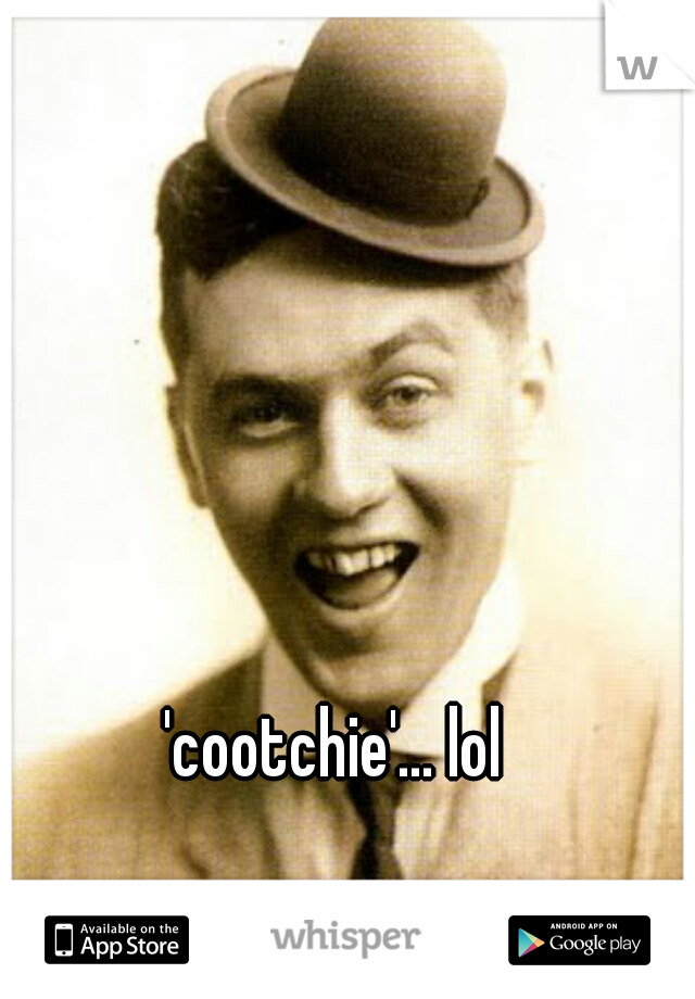 'cootchie'... lol
