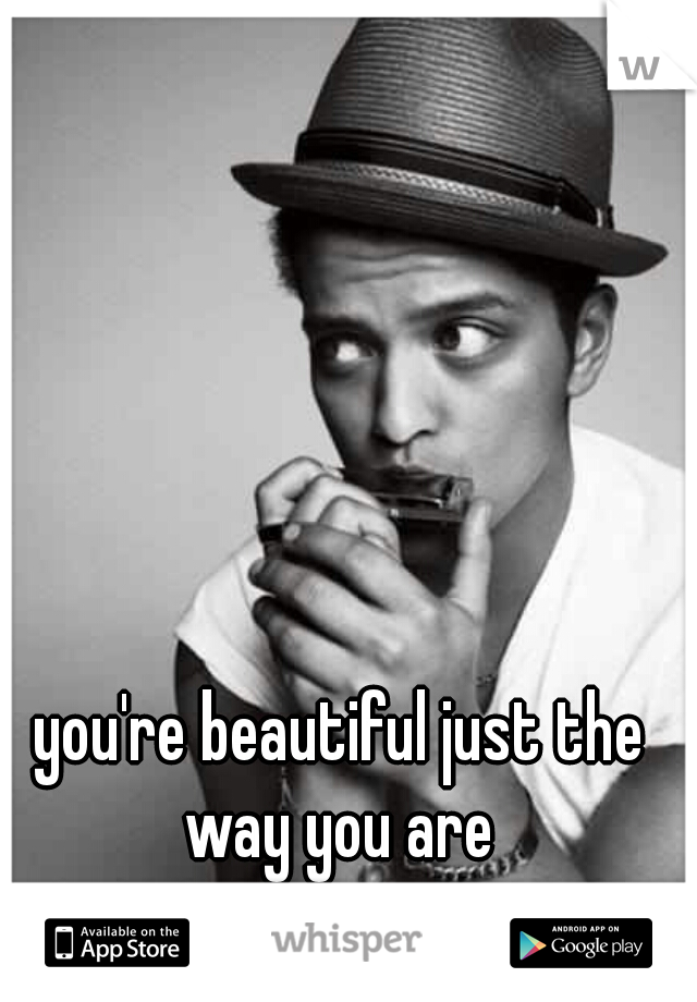 you're beautiful just the way you are 
