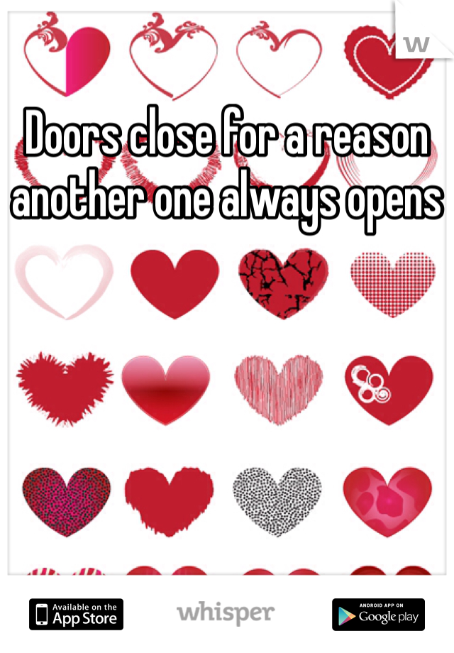 Doors close for a reason another one always opens