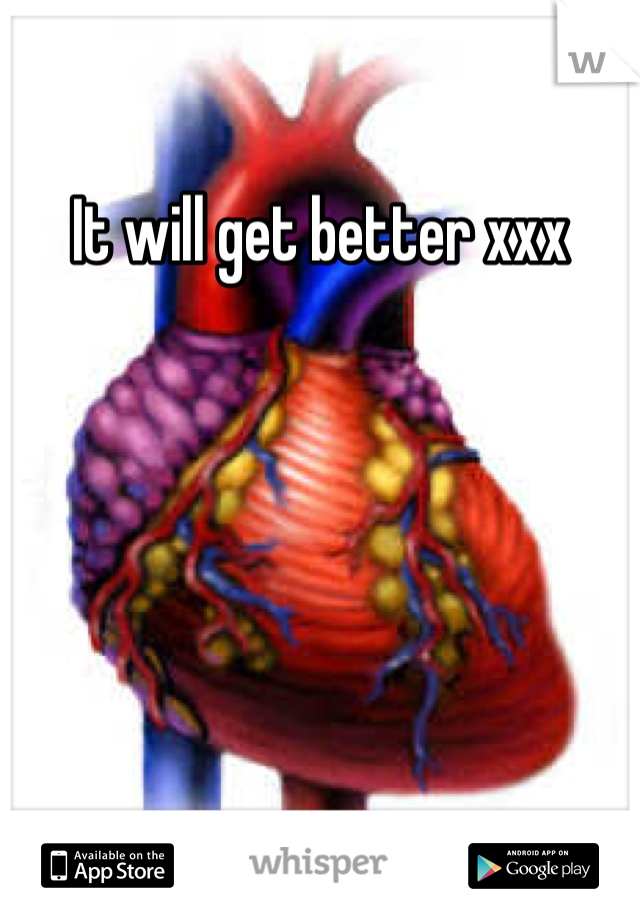 It will get better xxx