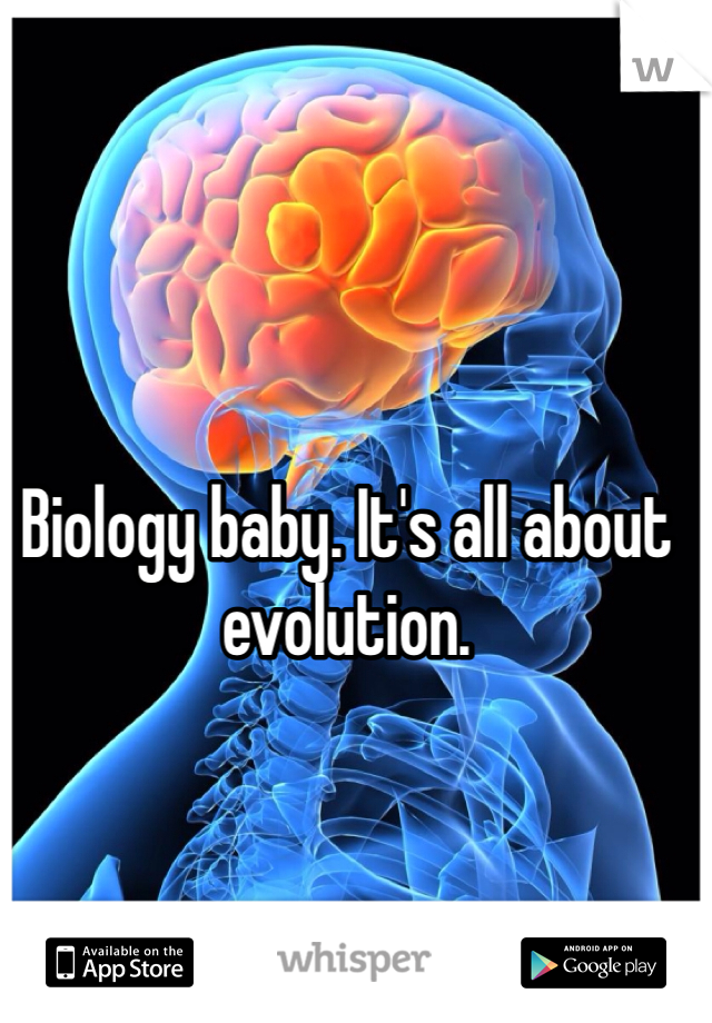 Biology baby. It's all about evolution. 