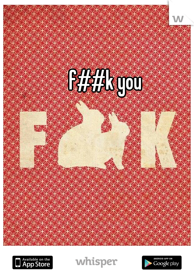 f##k you