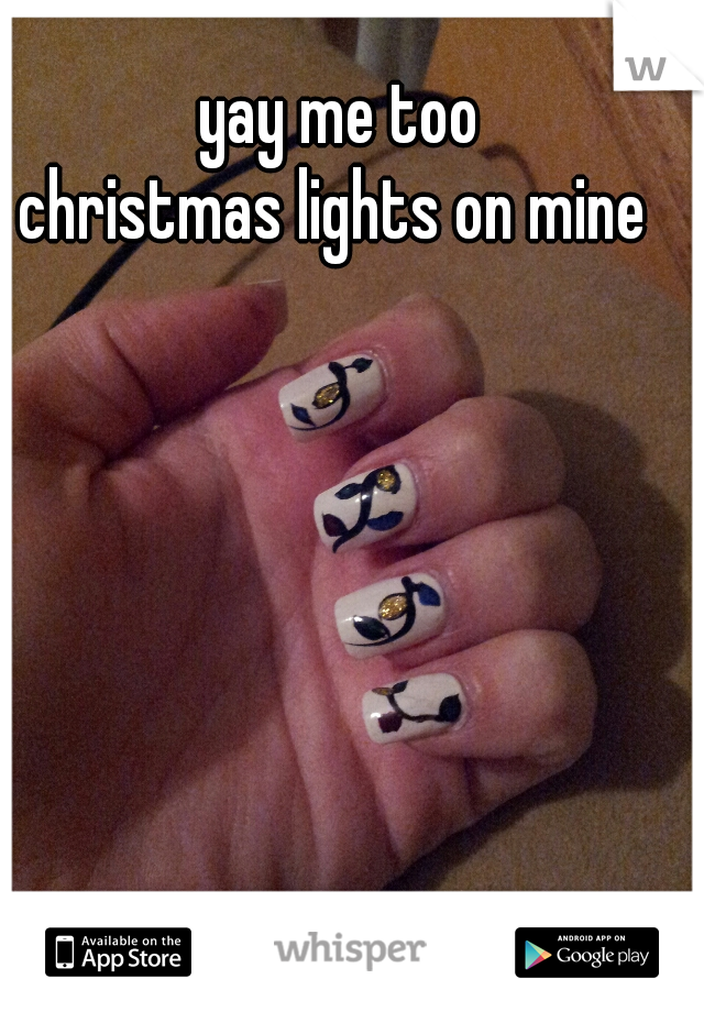 yay me too
christmas lights on mine 