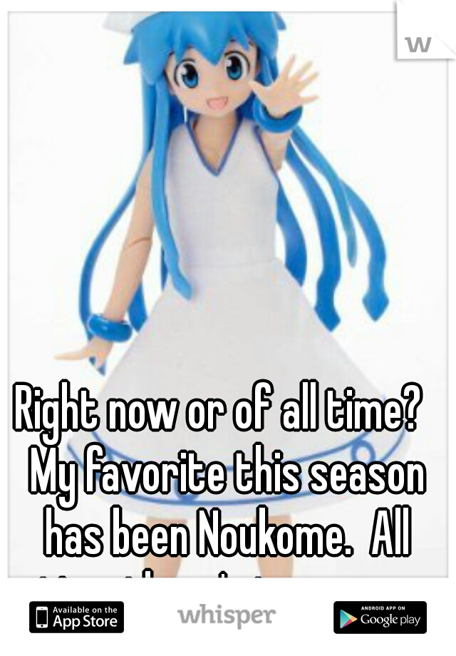 Right now or of all time?  My favorite this season has been Noukome.  All time there's too many.