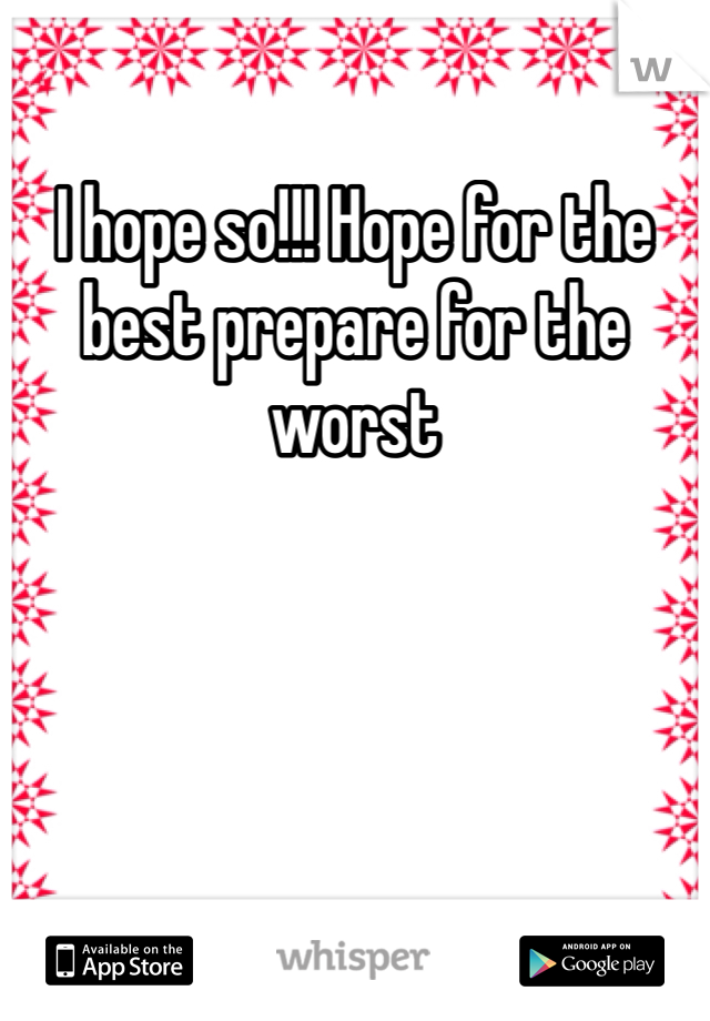 I hope so!!! Hope for the best prepare for the worst 