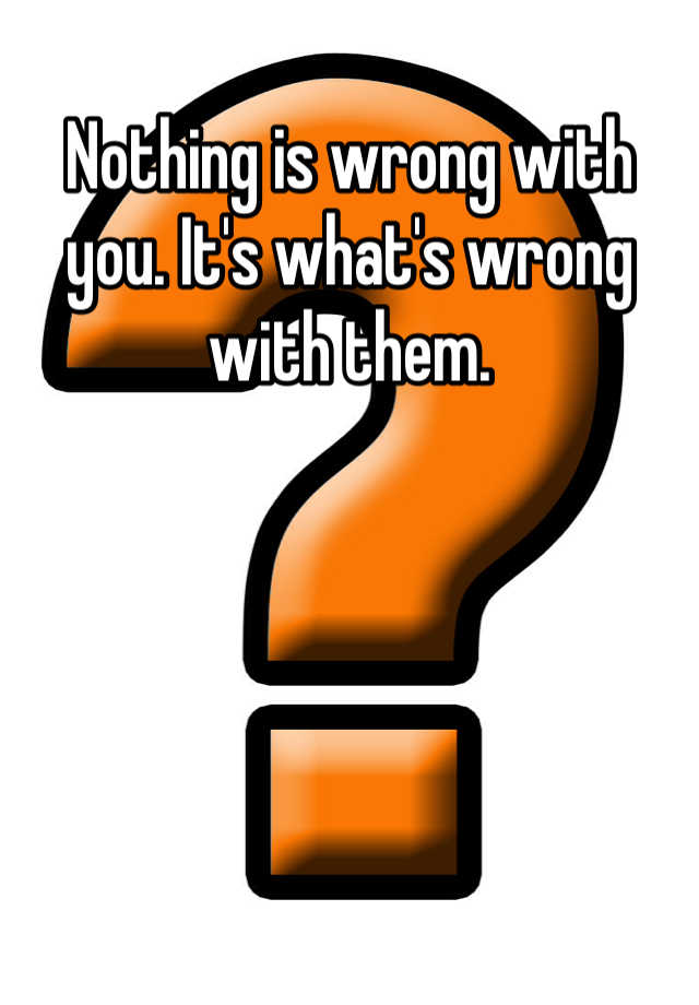 nothing-is-wrong-with-you-it-s-what-s-wrong-with-them