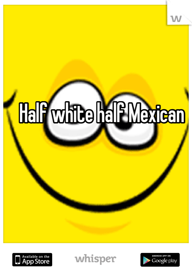 Half white half Mexican 