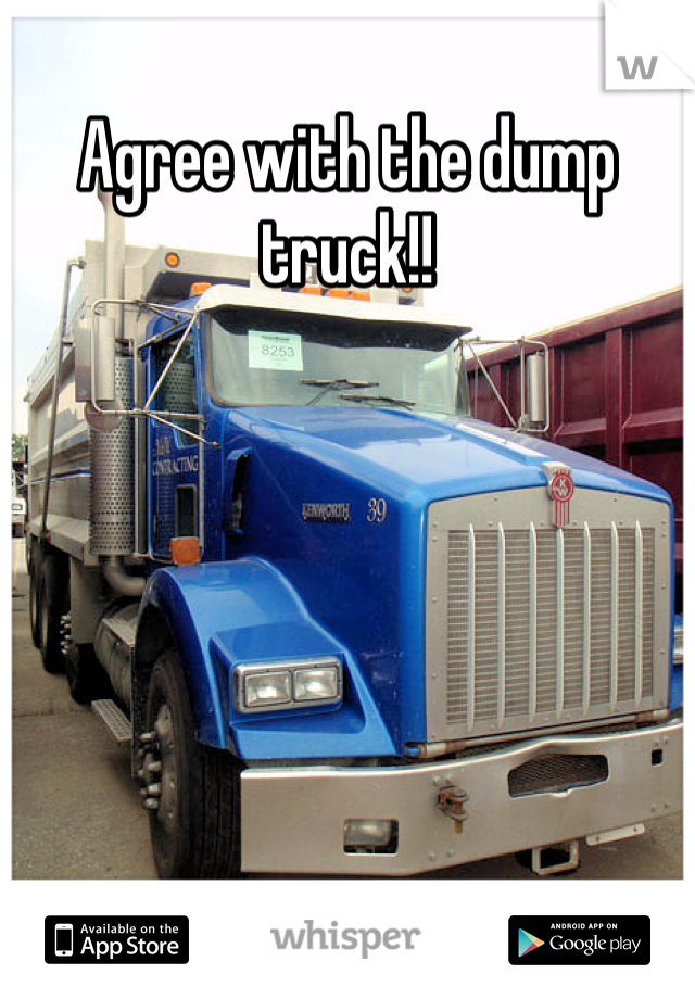 Agree with the dump truck!!

