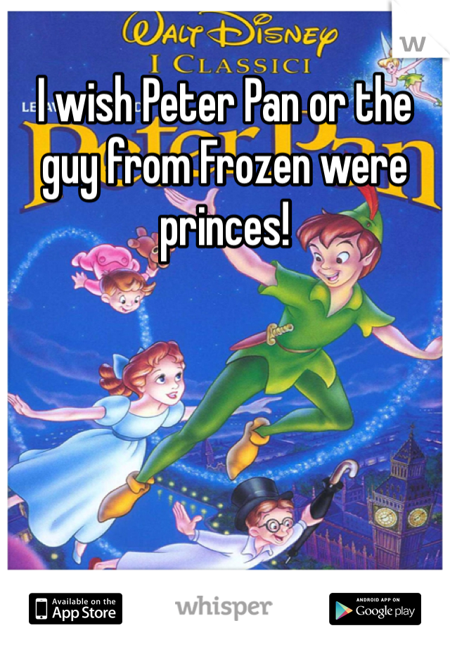 I wish Peter Pan or the guy from Frozen were princes!