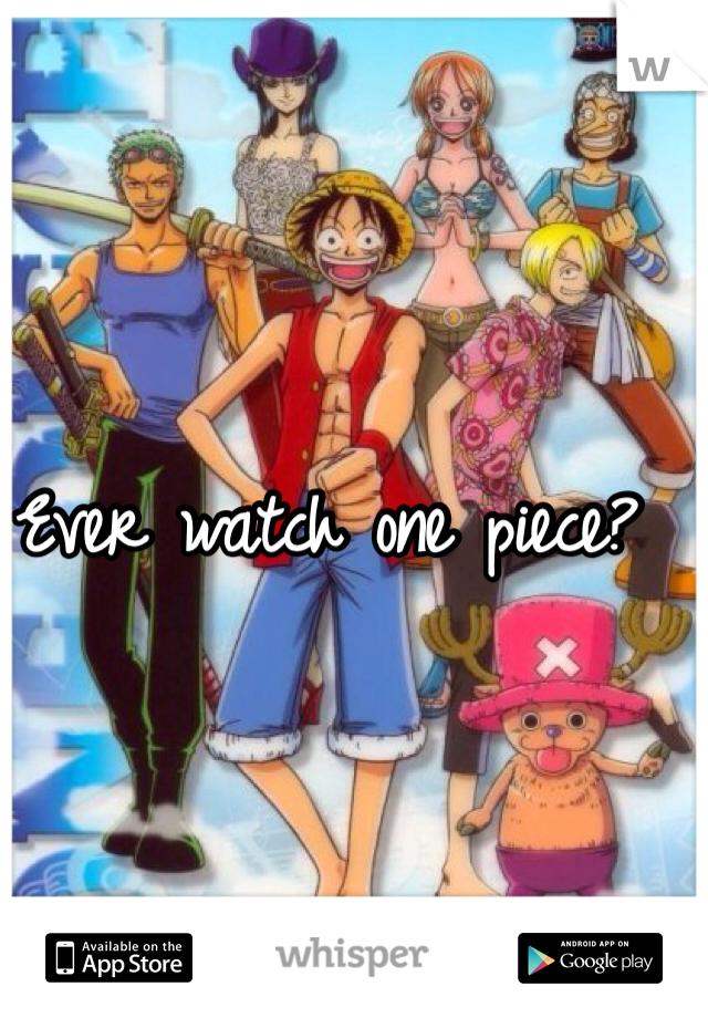 Ever watch one piece?