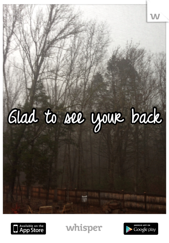 Glad to see your back 