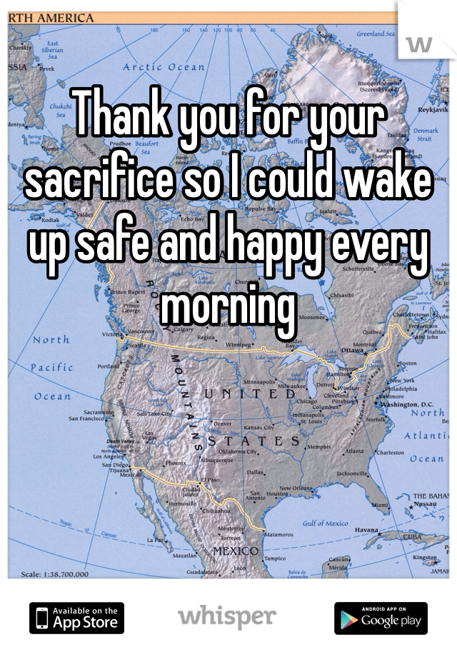 Thank you for your sacrifice so I could wake up safe and happy every morning