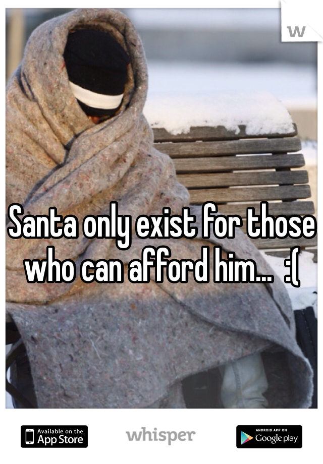 Santa only exist for those who can afford him...  :(