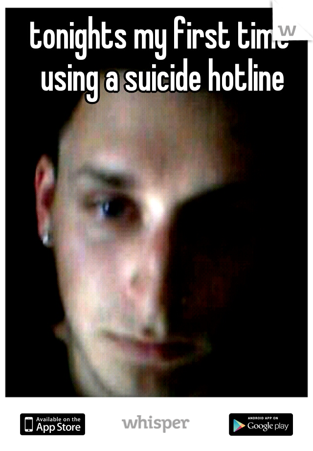 tonights my first time using a suicide hotline