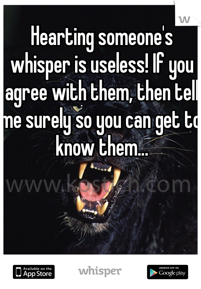 Hearting someone's whisper is useless! If you agree with them, then tell me surely so you can get to know them...

