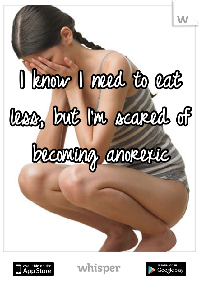 I know I need to eat less, but I'm scared of becoming anorexic