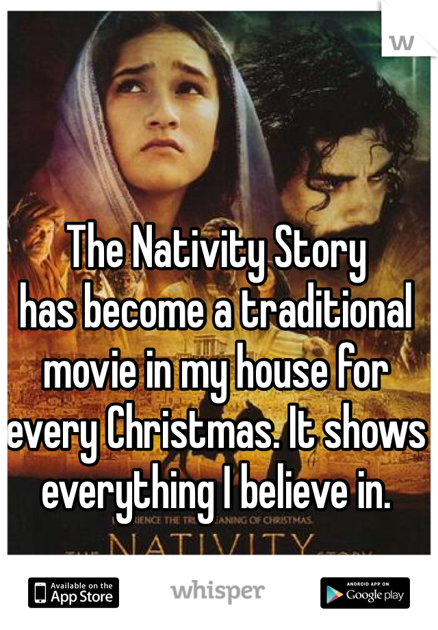 The Nativity Story
has become a traditional movie in my house for every Christmas. It shows everything I believe in. 