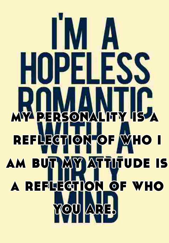 my-personality-is-a-reflection-of-who-i-am-but-my-attitude-is-a