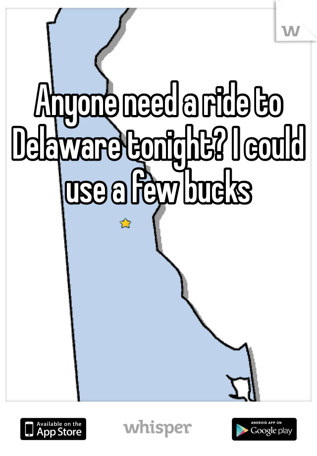 Anyone need a ride to Delaware tonight? I could use a few bucks