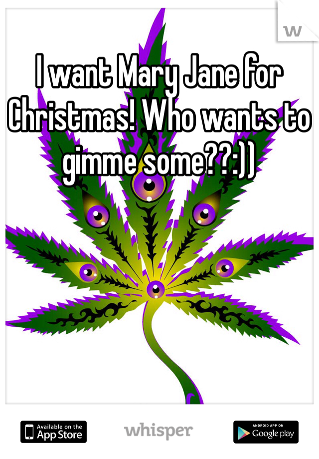 I want Mary Jane for Christmas! Who wants to gimme some??:))