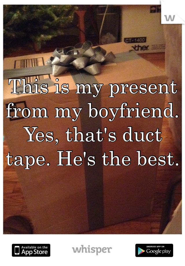 This is my present from my boyfriend. Yes, that's duct tape. He's the best.