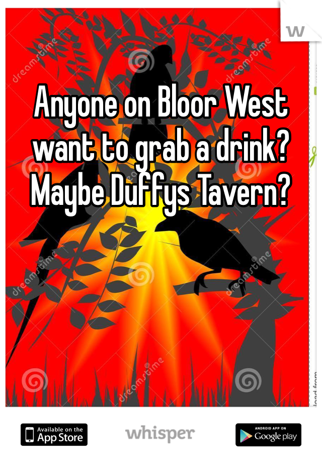 Anyone on Bloor West want to grab a drink?  Maybe Duffys Tavern?
