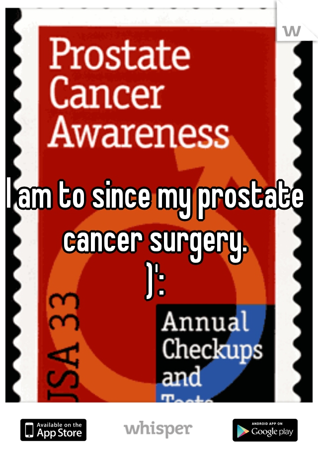 I am to since my prostate cancer surgery. 
)':