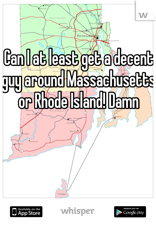 Can I at least get a decent guy around Massachusetts or Rhode Island! Damn 