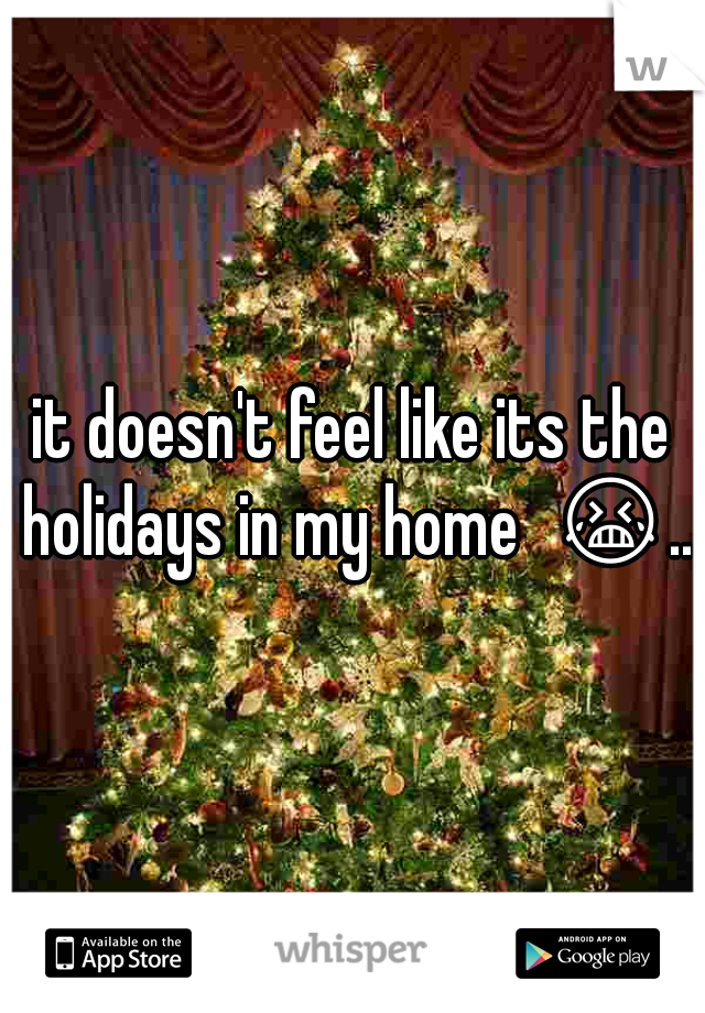 it doesn't feel like its the holidays in my home  😭...