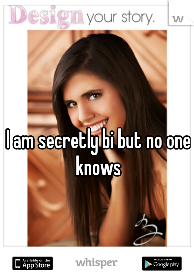 I am secretly bi but no one knows 