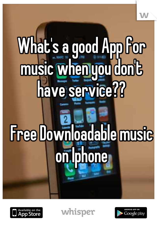 What's a good App for music when you don't have service?? 

Free Downloadable music on Iphone