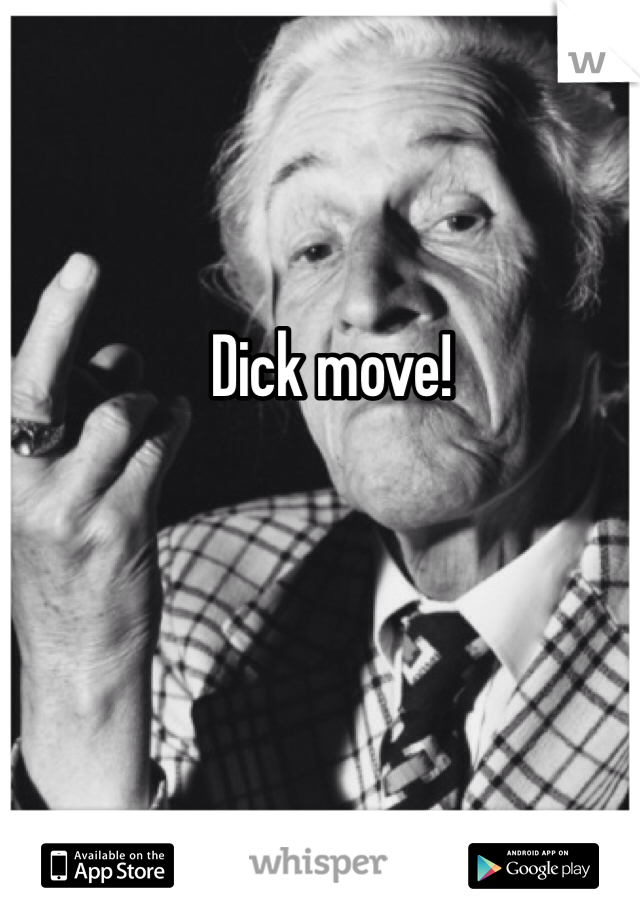 Dick move!
