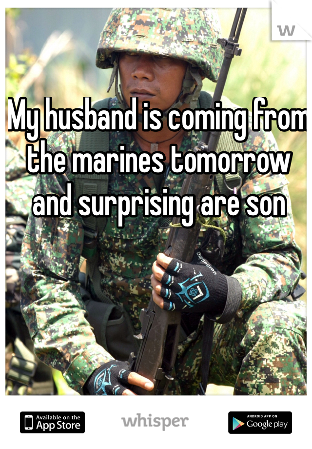 My husband is coming from the marines tomorrow and surprising are son 